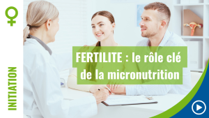 FERTILITÉ : le rôle clé de la micronutrition